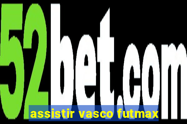 assistir vasco futmax